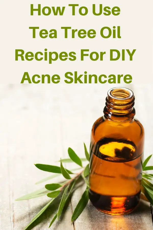 How To Use Tea Tree Oil Recipes For DIY Acne Skincare
