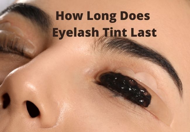 How Long Does Eyelash Tint Last: Guide